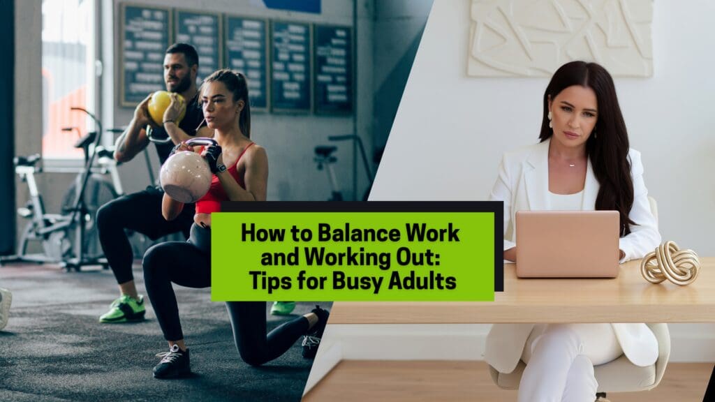 How to Balance Work and Working Out: Tips for Busy Adults