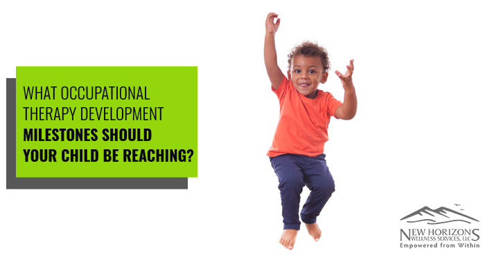 What Occupational Therapy Developmental Milestones Should Your Child Be Reaching? |New Horizons Wellness Services Occupational Therapy Clinic Pediatric Therapy Adult Therapy Portland Tigard Oregon