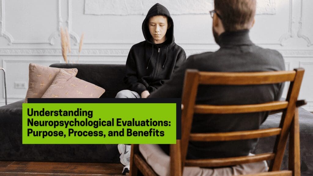 Understanding Neuropsychological Evaluations: Purpose, Process, and Benefits
